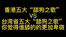 香港五大“舔狗之歌”VS台湾省五大“舔狗之歌”你觉得谁舔的更加卑微！！