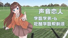【放松剧场】学姐学弟-6 吃醋？学姐帮我洗头剃须