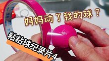 diang胶带粘粘球纪录片，关于妈妈动了我的球这件事