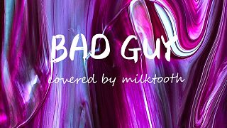 【Milktooth】bad guy（Cover：Billie Eilish）