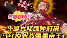 斗罗大陆魂师对决：马红俊大战雪星亲王！结果二龙翻盘啦！