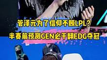 管泽元为了信阳不顾LPL?半决赛前预测GEN必干翻EDG夺冠#管泽元#s11半决赛预测#gen#ed