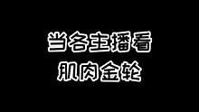 回顾一下各主播看肌肉金轮#主播名场面 #肌肉金轮 