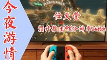 【今夜游情】P314 任天堂将发售4K分辨率switch？《糖豆人》开发商被Epic收购
