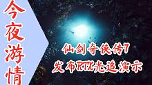 【今夜游情】P365 《仙剑奇侠传7》发布RTX光追演示，《死亡搁浅：导演剪辑版》开启预购