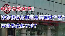 60岁存款80万，该存银行定期，还是买理财产品？两种做法都不对？