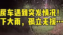 房车遇到突发情况，下大雨，孤立无援…