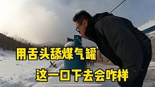 东北户外零下20多度的天气用舌头舔煤气罐，这一口下去舌头会啥样