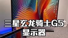 2K分辨率+144Hz刷新率+1000R曲面屏：三星玄龙骑士G5电竞显示器开箱 