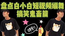 【白小白】盘点白小白短视频编舞之《搞笑鬼畜篇》