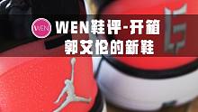 【WEN鞋评】AJ34Low郭艾伦PE开箱：心之所向，身之所往