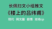 【长佩】推文《楼上的吕纬甫》，一场“我抄我自己”的抄袭事件引发的文化人绝美爱情！