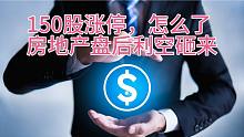 150股涨停，房地产板块大涨后利空砸来，明天怎么办