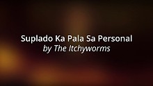 The Itchyworms「Suplado Ka Pala Sa Personal [Lyric 