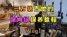 【4K-Vlog1】三万块吉他的「保姆级」保养教程，你看你也会！