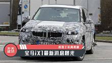 【天天资讯】宝马iX1最新消息曝光，或将于年内亮相