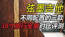 【弦墨吉他】不同配置的三款38寸旅行全单对比评测-弦墨吉他系列（二）