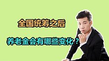 养老保险全国统筹之后，养老金会有什么变化？
