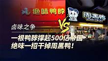 一根鸭脖撑起500亿帝国，绝味一招干掉周黑鸭！