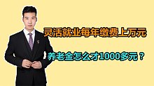 灵活就业人员每年缴费上万元，养老金却只有1000元，是算错了吗？