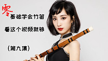 零基础学会竹笛 看这个视频就够（第九集）全是干货！干货！干货！
