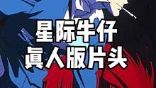 #星际牛仔 真人版片头来了！看看和动画版有什么不同和提升吧！