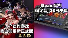 【STEAM每日情报】国产动作游戏《嗜血印》1.0正式版更新+Steam掌机确定2月28日发售