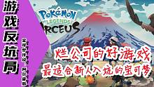 【游戏反坑局】宝可梦传说：阿尔宙斯，烂公司做了一个好游戏