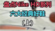 盘点NikeHD系列6大经典好鞋！