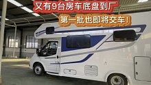 又有9台房车底盘到厂，但是这9台都已定出去，第一批也即将交车。