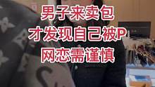 男子拿包来卖，才发现自己被骗……#网恋 #网恋需谨慎