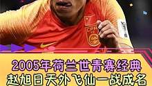 回顾05年荷兰世青赛，赵旭日上演世界波绝杀，“赵一脚”从此响彻中国足坛