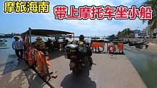 摩旅海南，带上摩托车坐小船，摇摇晃晃会不会倒车？