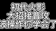这波操作你学会了吗？初代火影大招接普攻！#火影忍者手游 
