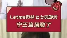 Letme和林七七玩游戏 宁王当场酸了#宁王 #letme #林七七 #快乐源泉 #letme林七七