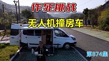 作死挑战无人机撞房车，1个人房车流浪航拍发现这样的景色
