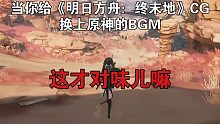 当你给《明日方舟：终末地》CG换上了原神BGM