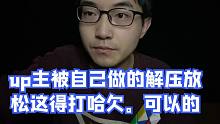 up主被自己做的解压放松这得打哈欠。可以的
