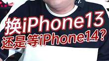 换iPhone13还是等iPhone14#2022国产购机指南