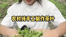 今天教大家做一道纯手工茶叶 有没有学费的 没有费的我去教你#记录我的农村生活 #记录乡村生活 #我的