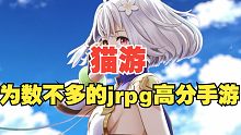 为数不多的JRPG高分手游，猫游到底是一款什么样的游戏！
