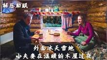 俄罗斯森林小木屋，外面冰天雪地，小夫妻在温暖的木屋过夜#户外#小木屋#放松解压#冰天雪地#哄睡助眠 