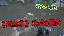 老6钓鱼日常之《大战5回合》