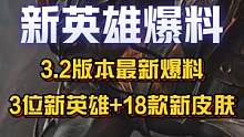 3.2版本新英雄和新皮肤爆料！巴西老哥爆料手游3.2版本将上线3位新英雄和18款新皮肤！大家最期待的