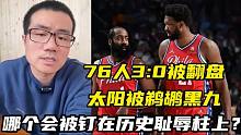 76人3-0被翻盘，太阳被鹈鹕黑九，哪个会被钉在历史耻辱柱上