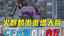 火麒麟增大版，CF大哥直呼内行 #cf手游火力竞放  #手游cf 