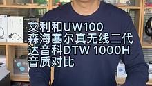 艾利和UW100、森海塞尔真无线二代和达音科DTW 1000H三款高端真无线音质对比