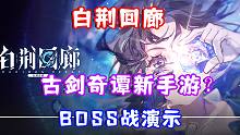 （白荆回廊）首测PC最高画质！BOSS战实机演示！古剑奇谭新二次元手游？