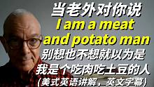 当老外对你说I am a meat and potato man时，别想也不想就以为是“我是个吃肉吃