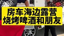 夏天来了，和朋友们一起，海边，撸串，喝酒，真的太幸福啦#户外露营 #海边 #记录真实生活 #房车生活